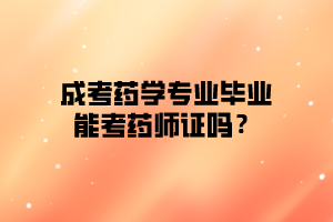 成考藥學專業畢業可以考藥師證嗎