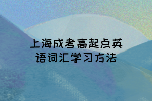 上海成考高起點英語詞匯學習方法