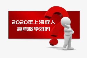 2020年上海成人高考數學難嗎？