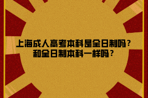 上海成人高考本科是全日制嗎？和全日制本科一樣嗎？