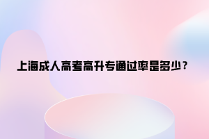 上海成人高考高升專通過率是多少？