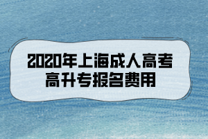 2020年上海成人高考高升專報名費用