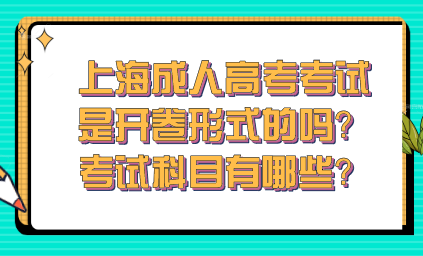 上海成人高考考試是開卷形式的嗎?考試科目有哪些?