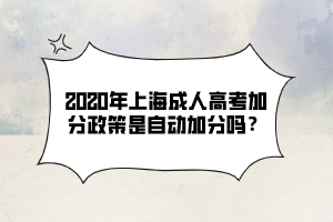2020年上海成人高考加分政策是自動加分嗎？