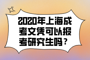 2020年上海成考文憑可以報考研究生嗎？