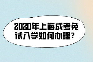 2020年上海成考免試入學如何辦理？