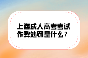 上海成人高考考試作弊處罰是什么？