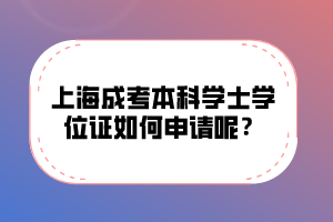 上海成考本科學士學位證如何申請呢?