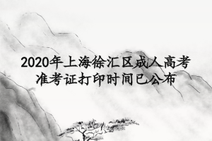 2020年上海徐匯區成人高考準考證打印時間已公布