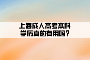 上海成人高考本科學歷真的有用嗎?