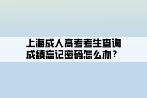 上海成人高考考生查詢成績忘記密碼怎么辦?