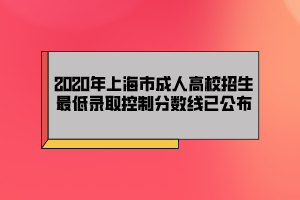 2020年上海市成人高校招生最低錄取控制分?jǐn)?shù)線已公布