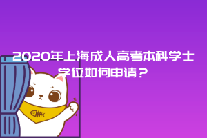 2020年上海成人高考本科學士學位如何申請？