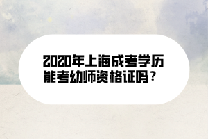 2020年上海成考學(xué)歷能考幼師資格證嗎？