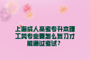 上海成人高考專升本理工類專業要怎么復習才能通過考試？