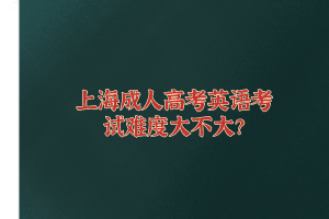 上海成人高考英語考試難度大不大?