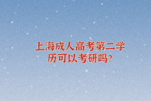 上海成人高考第二學歷可以考研嗎？