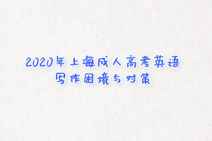 2020年上海成人高考英語寫作困境與對策