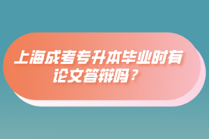 上海成考專升本畢業(yè)時有論文答辯嗎?