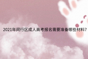 2021年閔行區成人高考報名需要準備哪些材料?