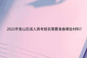 2021年寶山區成人高考報名需要準備哪些材料?