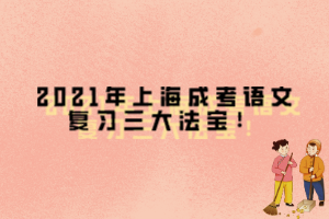 2021年上海成考語文復(fù)習(xí)三大法寶！