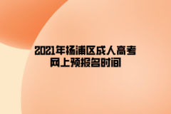 2021年楊浦區(qū)成人高考網(wǎng)上預(yù)報(bào)名時(shí)間