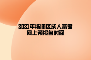 2021年楊浦區成人高考網上預報名時間