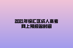 2021年徐匯區成人高考網上預報名時間