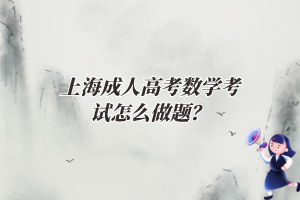 上海成人高考數學考試怎么做題？