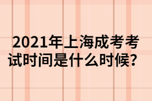 2021年上海成考考試時間是什么時候?