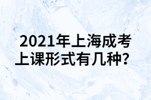2021年上海成考上課形式有幾種?