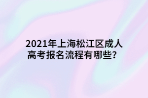 2021年上海松江區成人高考報名流程有哪些？