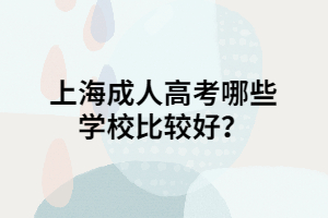 上海成人高考哪些學校比較好?