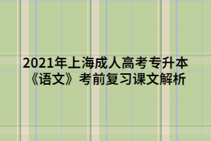2021年上海成人高考專升本《語文》考前復習課文解析