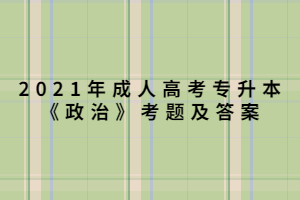 2021年成人高考專升本《政治》考題及答案