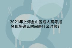2021年上海金山區成人高考報名現場確認時間是什么時候？