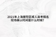2021年上海普陀區成人高考報名現場確認時間是什么時候？