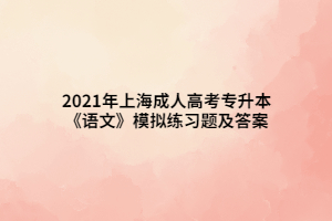 2021年上海成人高考專升本《語文》模擬練習題及答案