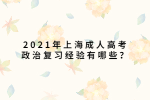 2021年上海成人高考政治復(fù)習(xí)經(jīng)驗(yàn)有哪些？