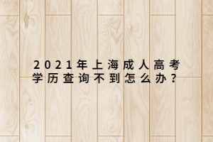 2021年上海成人高考學歷查詢不到怎么辦？
