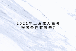 2021年上海成人高考報名條件有哪些?