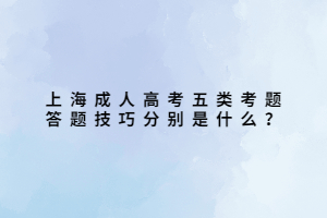 上海成人高考五類考題答題技巧分別是什么？