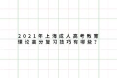2021年上海成人高考教育理論高分復(fù)習(xí)技巧有哪些？