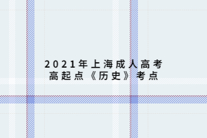 2021年上海成人高考高起點《歷史》考點
