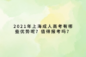 2021年上海成人高考有哪些優勢呢？值得報考嗎？