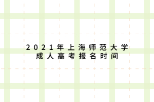2021年上海師范大學成人高考報名時間