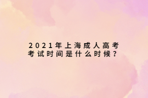 2021年上海成人高考考試時間是什么時候?