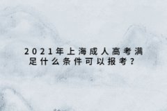 2021年上海成人高考滿足什么條件可以報考？