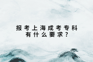 報考上海成考專科有什么要求?